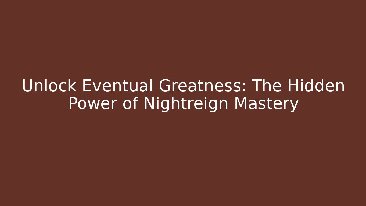 Unlock Eventual Greatness: The Hidden Power of Nightreign Mastery