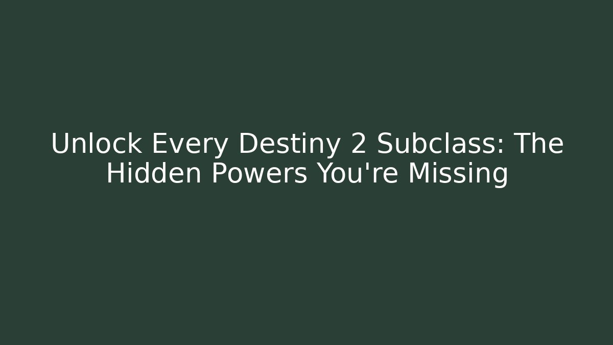 Unlock Every Destiny 2 Subclass: The Hidden Powers You’re Missing