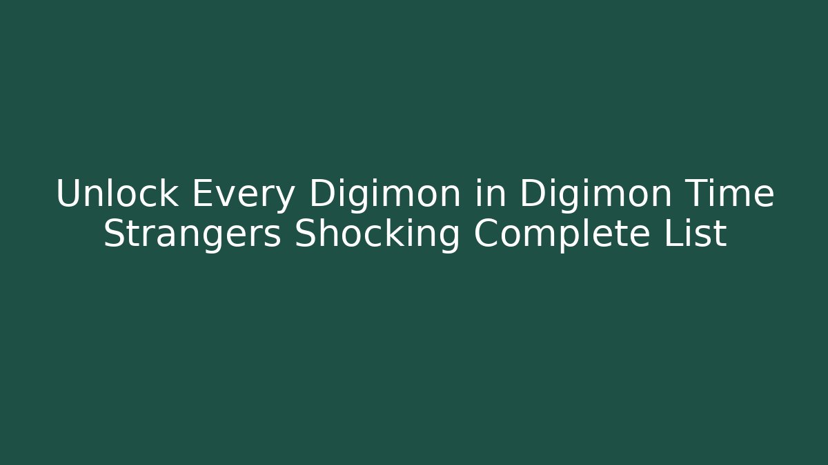 Unlock Every Digimon in Digimon Time Strangers Shocking Complete List