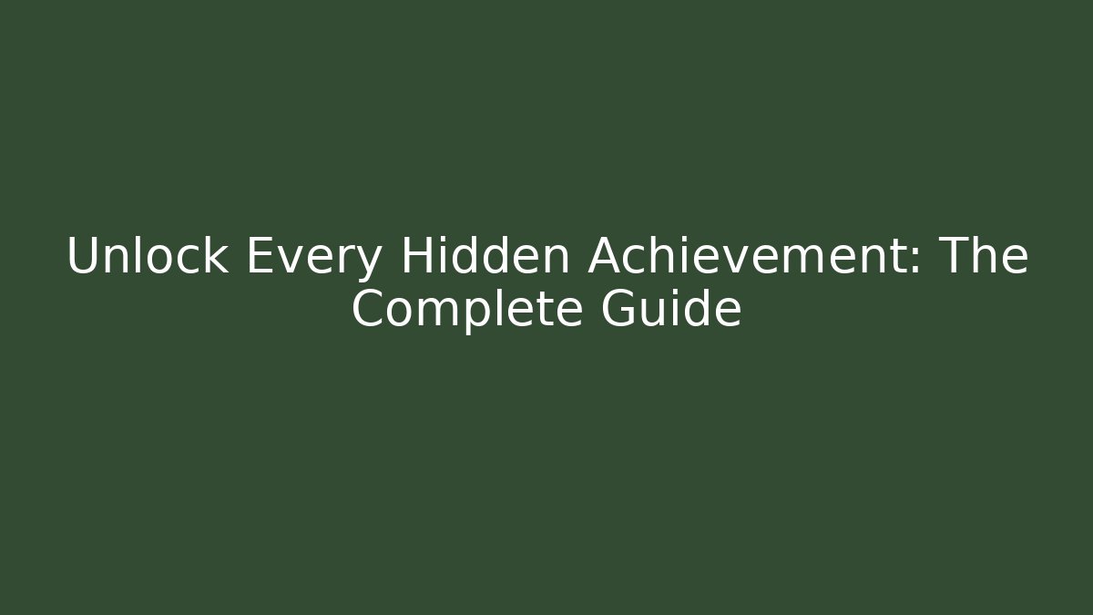 Unlock Every Hidden Achievement: The Complete Guide