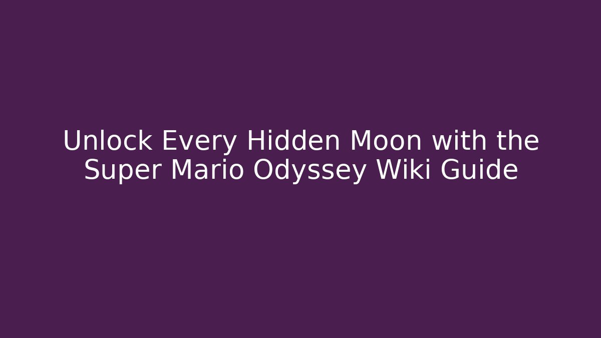 Unlock Every Hidden Moon with the Super Mario Odyssey Wiki Guide