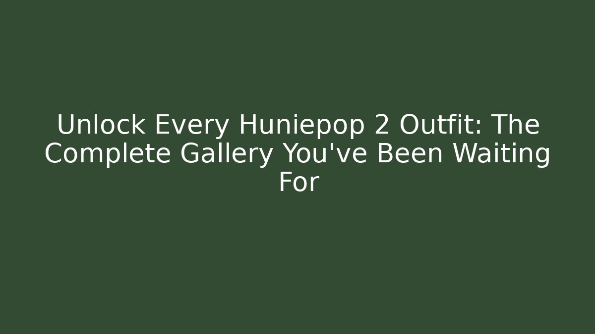 Unlock Every Huniepop 2 Outfit: The Complete Gallery You’ve Been Waiting For