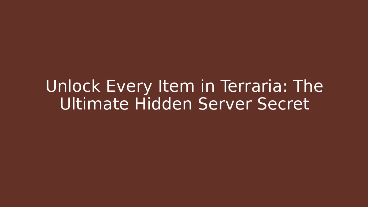 Unlock Every Item in Terraria: The Ultimate Hidden Server Secret
