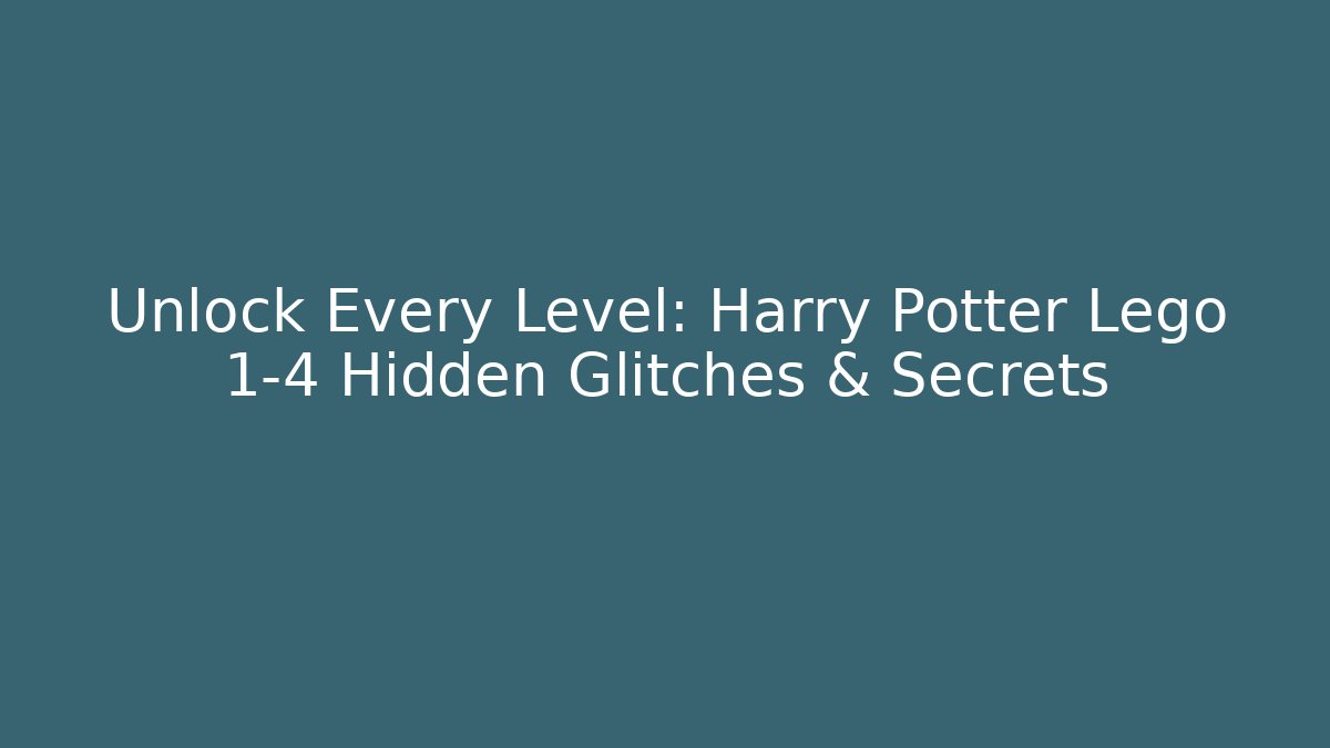Unlock Every Level: Harry Potter Lego 1-4 Hidden Glitches & Secrets