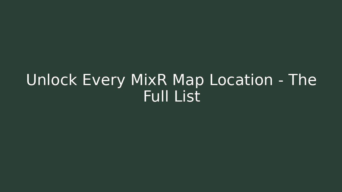 Unlock Every MixR Map Location – The Full List