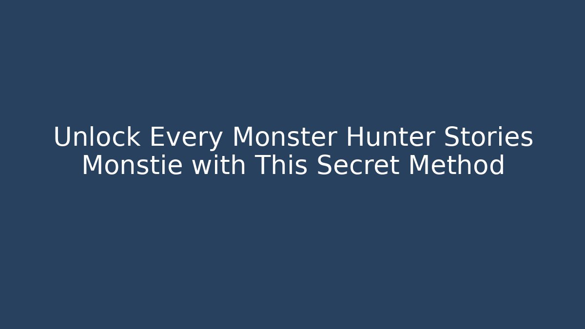 Unlock Every Monster Hunter Stories Monstie with This Secret Method