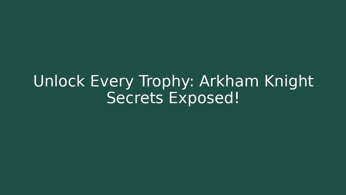 Unlock Every Trophy: Arkham Knight Secrets Exposed!