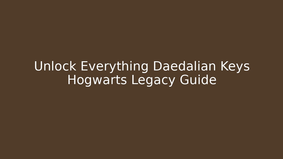 Unlock Everything Daedalian Keys Hogwarts Legacy Guide