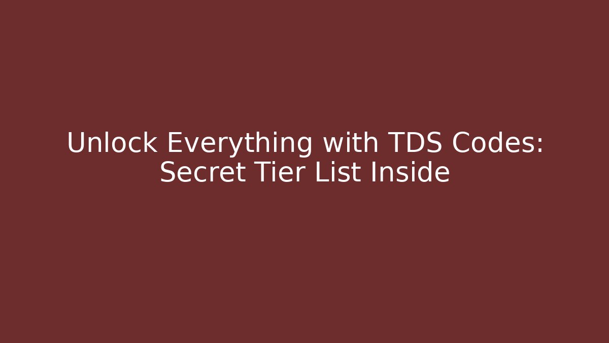 Unlock Everything with TDS Codes: Secret Tier List Inside