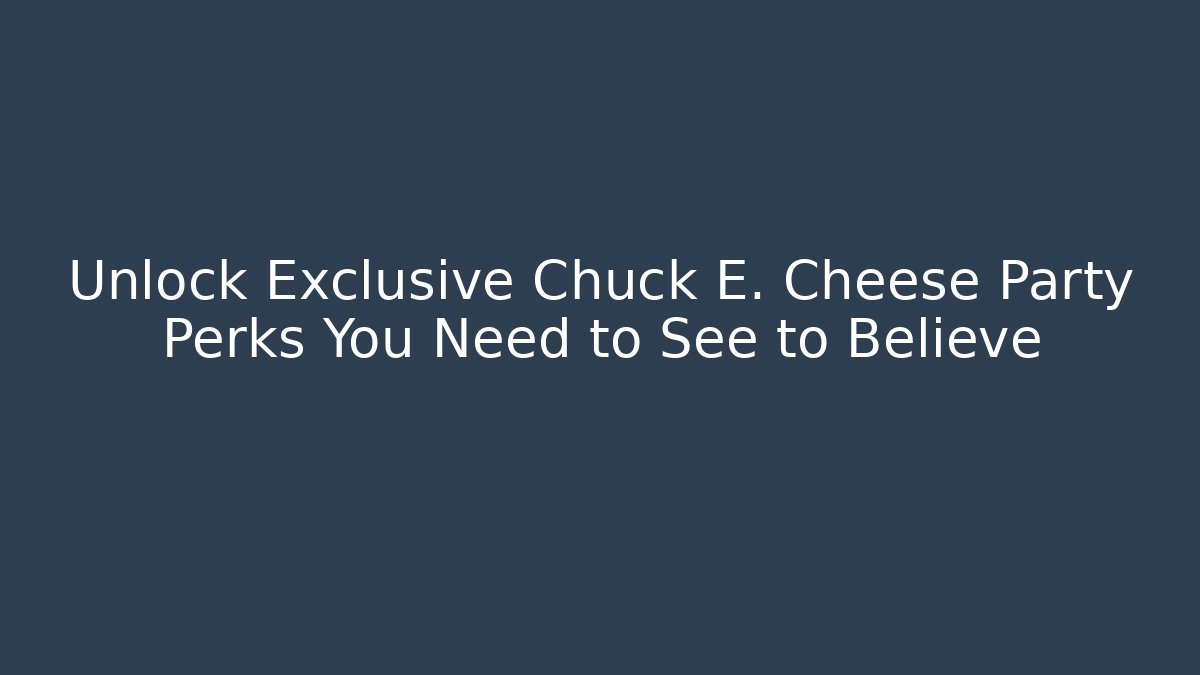 Unlock Exclusive Chuck E. Cheese Party Perks You Need to See to Believe