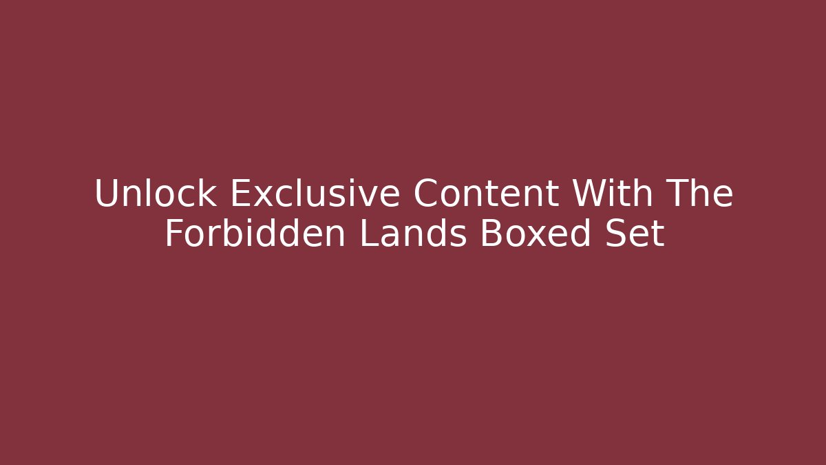 Unlock Exclusive Content With The Forbidden Lands Boxed Set