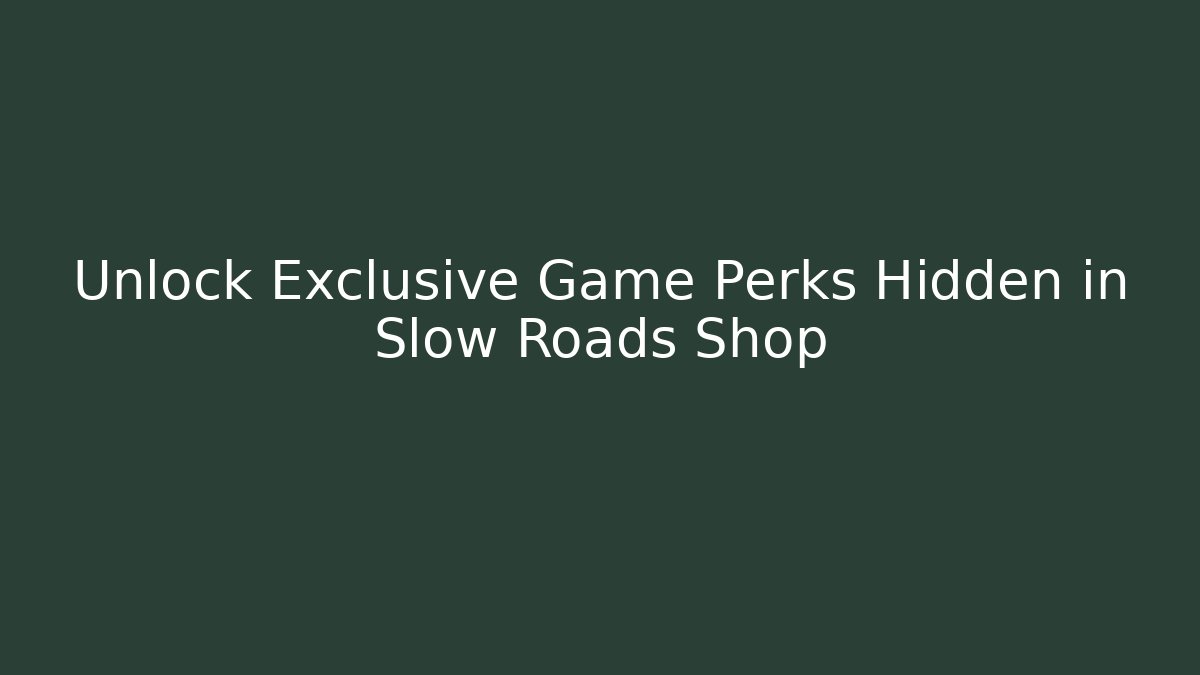 Unlock Exclusive Game Perks Hidden in Slow Roads Shop