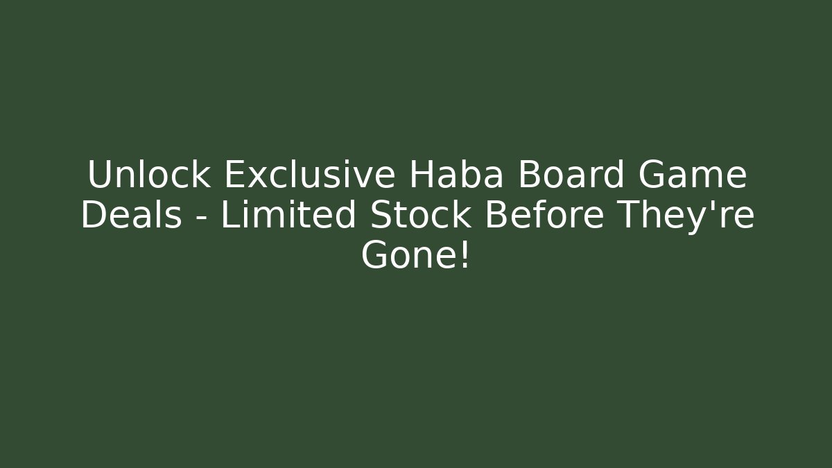 Unlock Exclusive Haba Board Game Deals – Limited Stock Before They’re Gone!