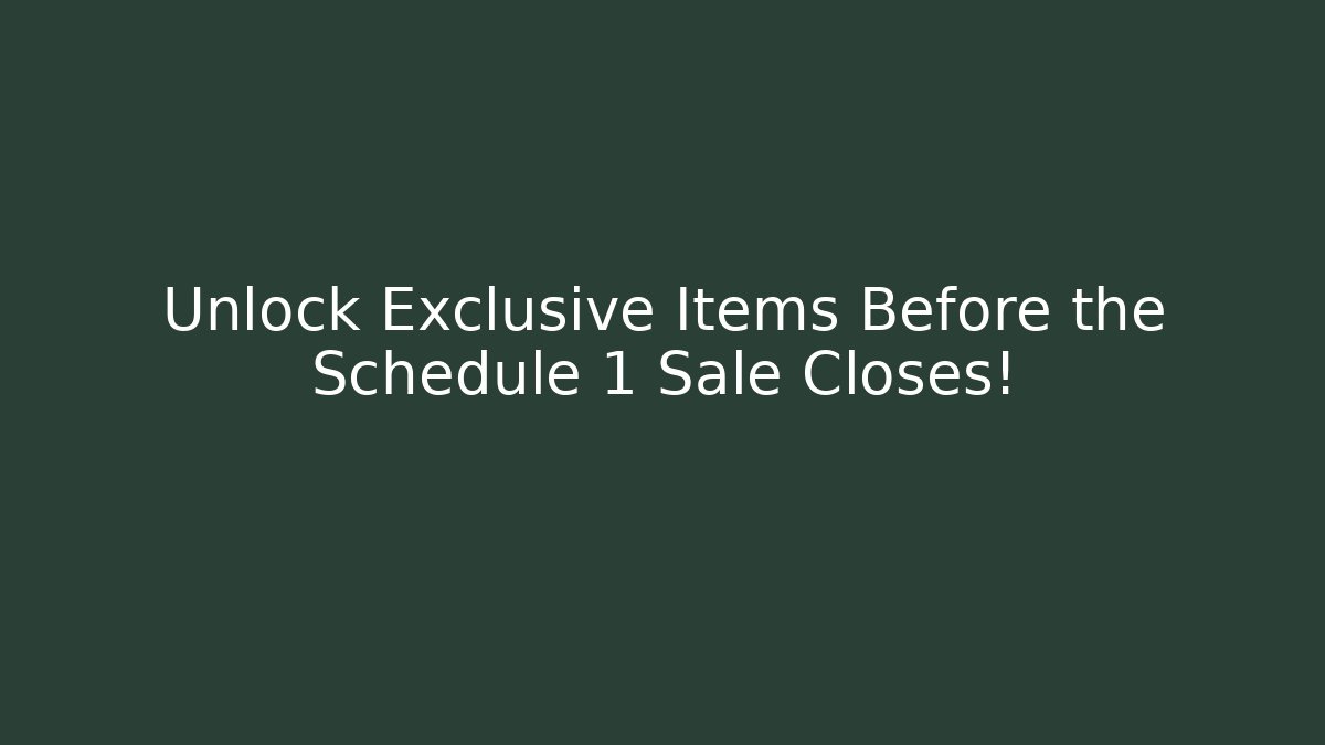 Unlock Exclusive Items Before the Schedule 1 Sale Closes!