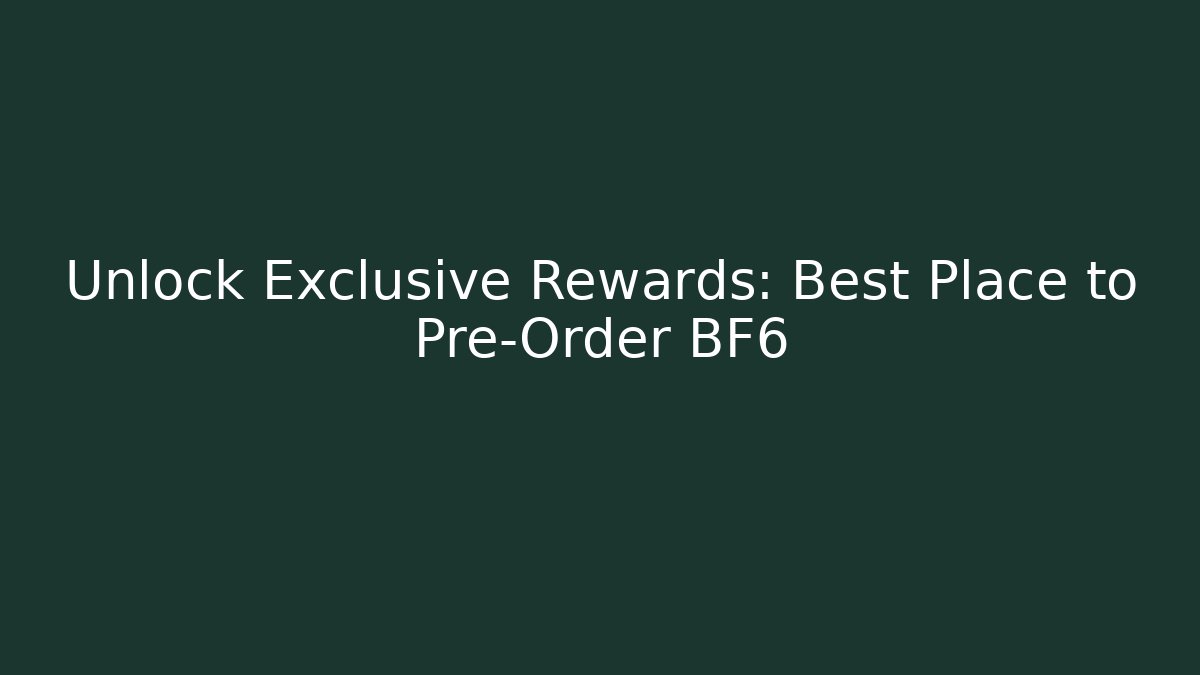 Unlock Exclusive Rewards: Best Place to Pre-Order BF6