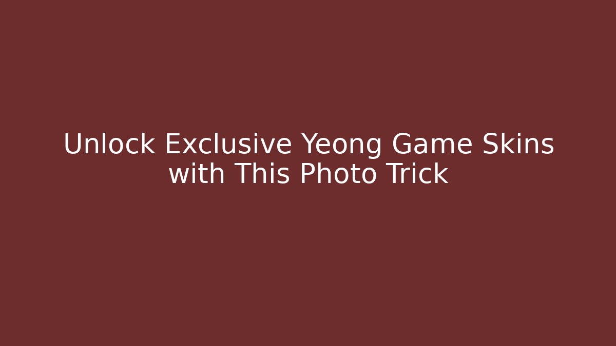 Unlock Exclusive Yeong Game Skins with This Photo Trick - Andrea Zevedo
