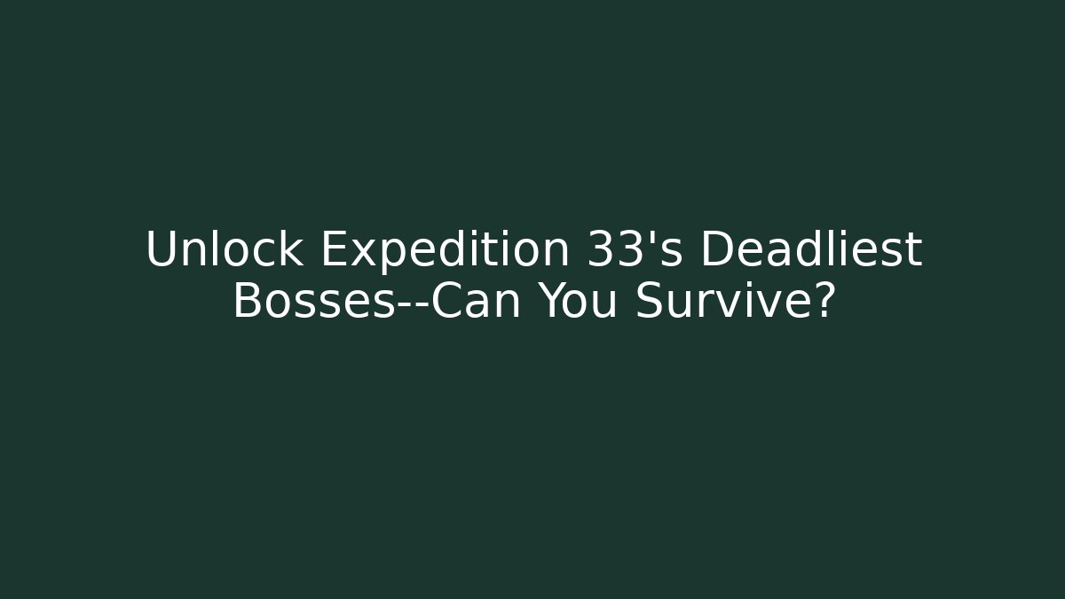 Unlock Expedition 33's Deadliest Bosses—Can You Survive?