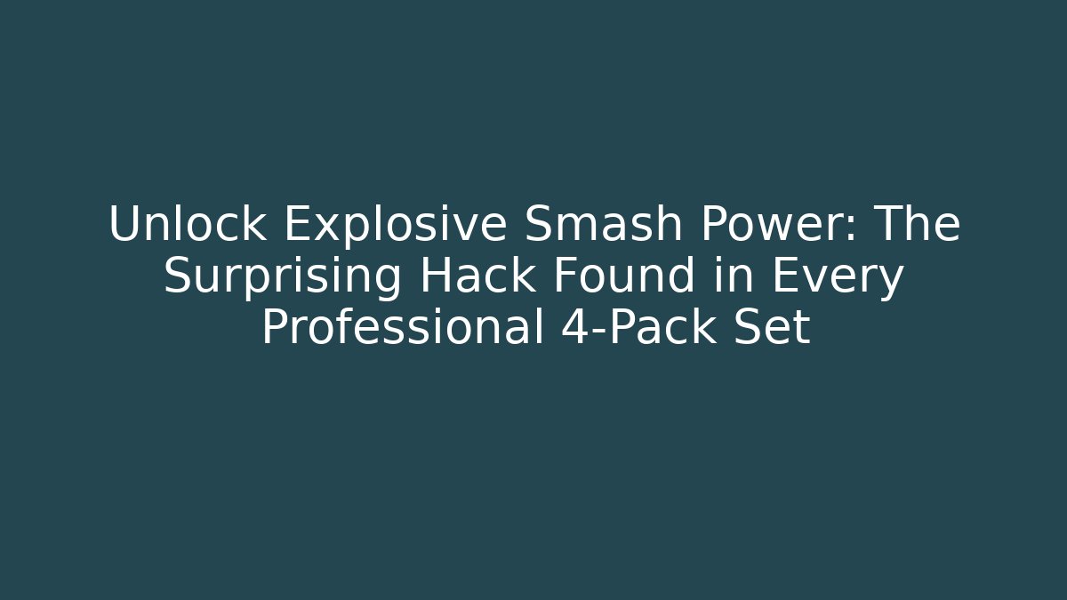 Unlock Explosive Smash Power: The Surprising Hack Found in Every Professional 4-Pack Set