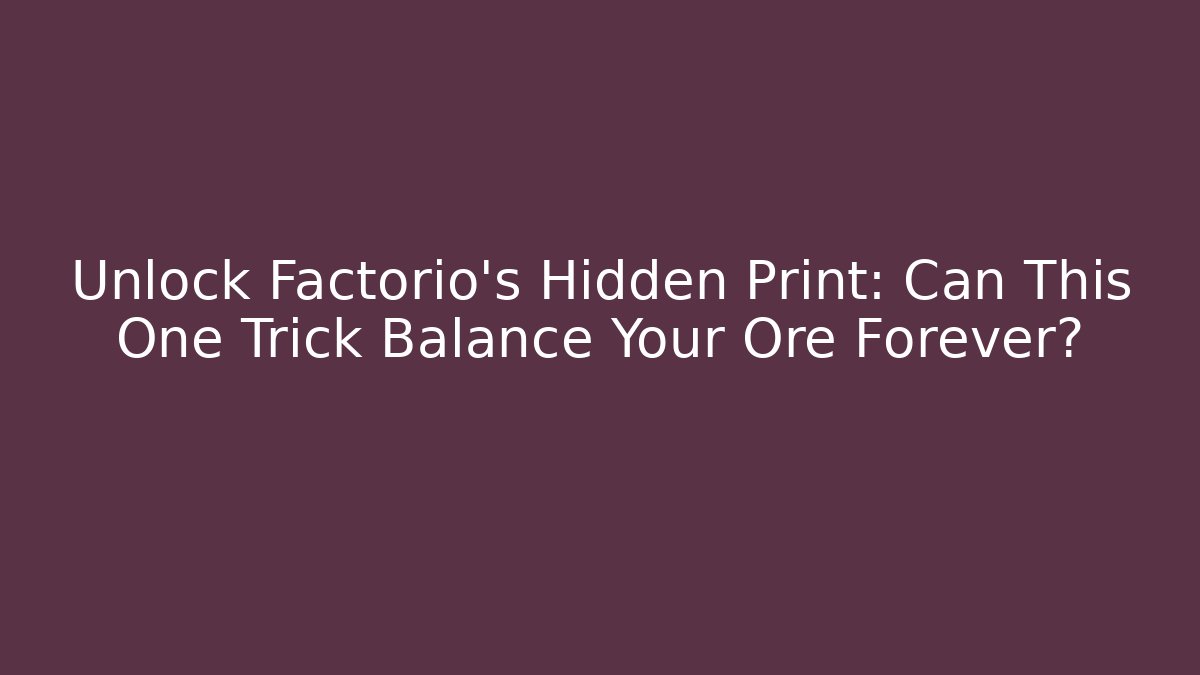 Unlock Factorio's Hidden Print: Can This One Trick Balance Your Ore Forever?