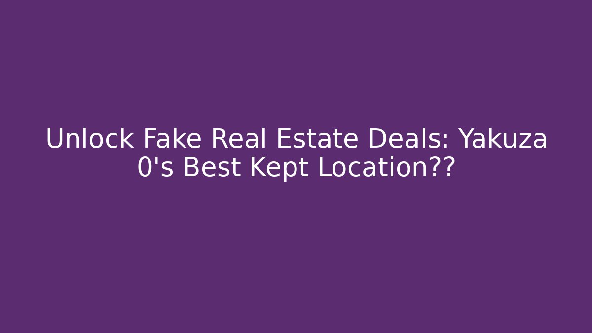 Unlock Fake Real Estate Deals: Yakuza 0's Best Kept Location秘密