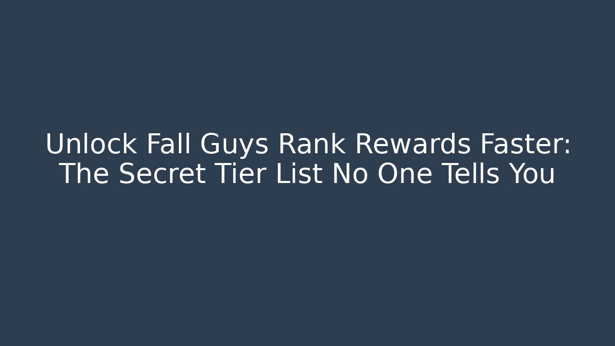 Unlock Fall Guys Rank Rewards Faster: The Secret Tier List No One Tells You