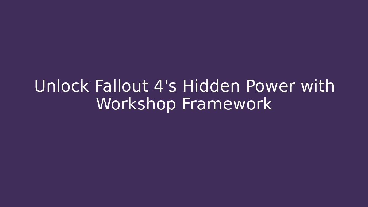 Unlock Fallout 4's Hidden Power with Workshop Framework