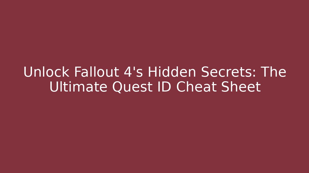 Unlock Fallout 4's Hidden Secrets: The Ultimate Quest ID Cheat Sheet