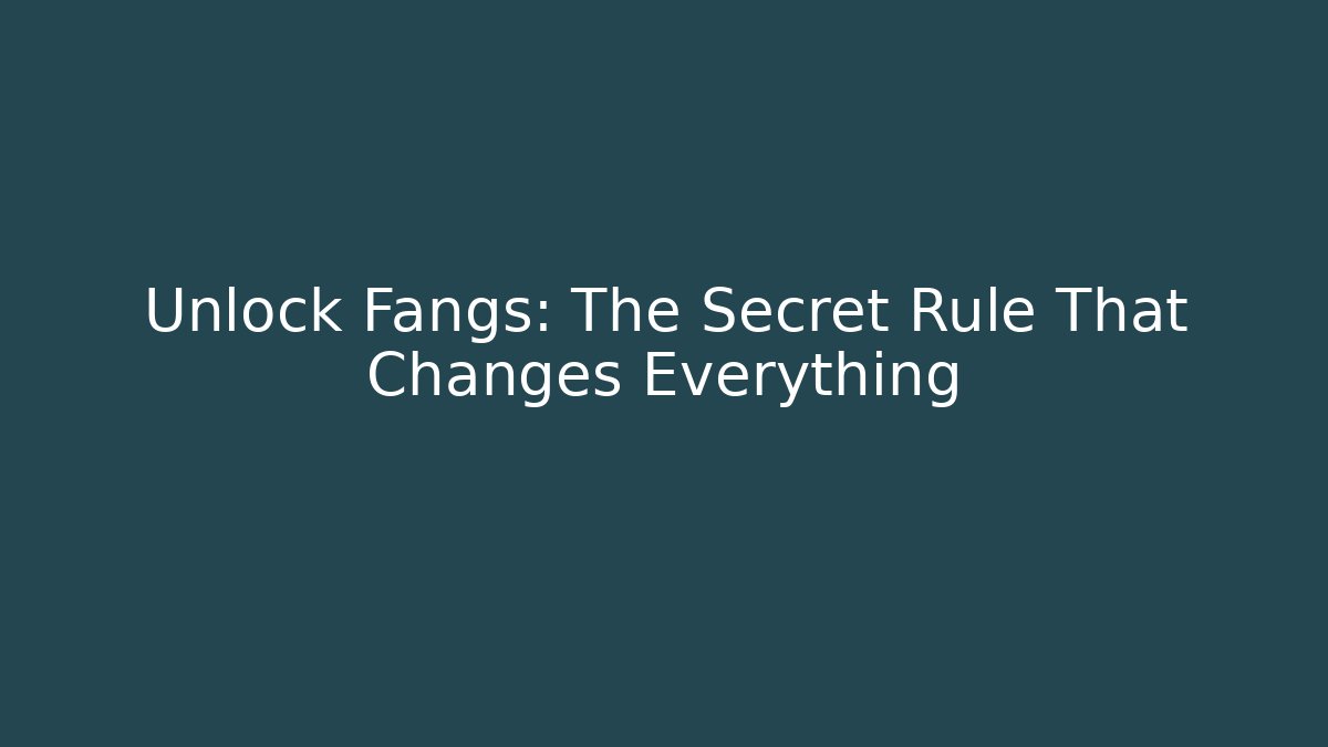 Unlock Fangs: The Secret Rule That Changes Everything