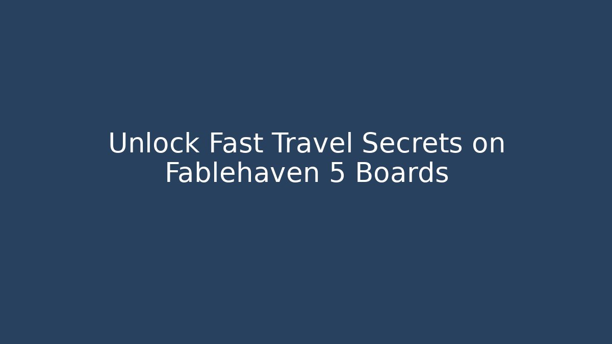 Unlock Fast Travel Secrets on Fablehaven 5 Boards