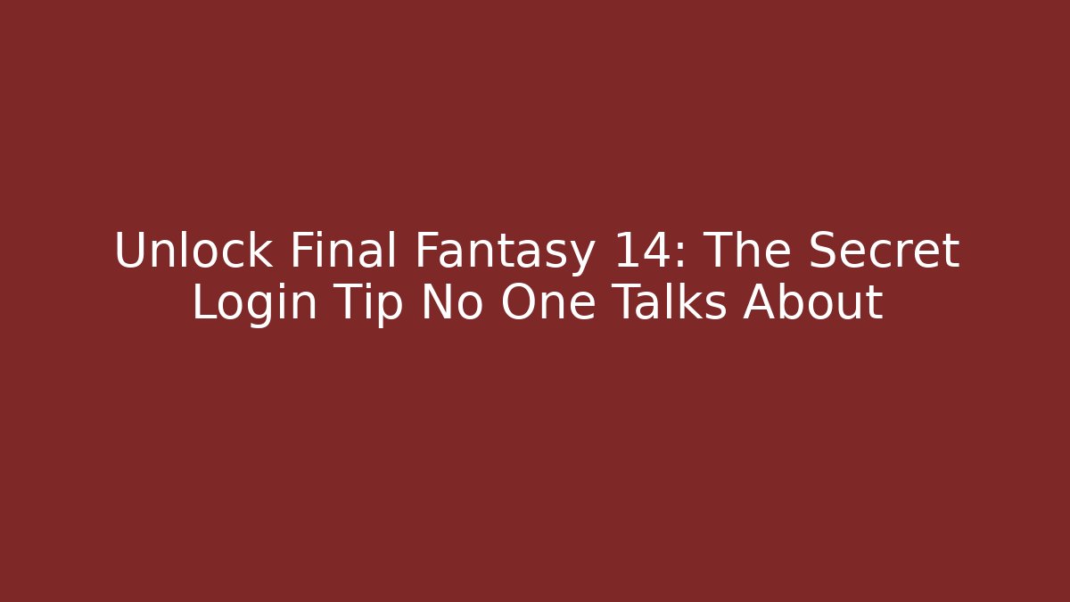 Unlock Final Fantasy 14: The Secret Login Tip No One Talks About