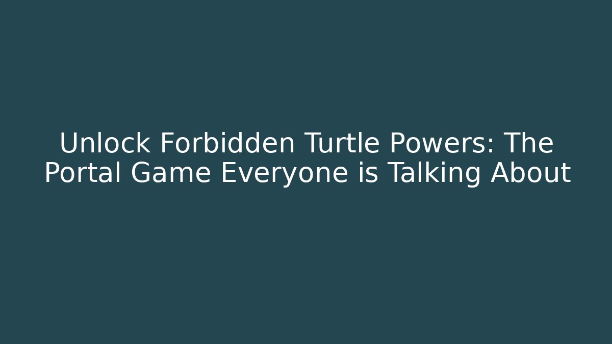 Unlock Forbidden Turtle Powers: The Portal Game Everyone is Talking About