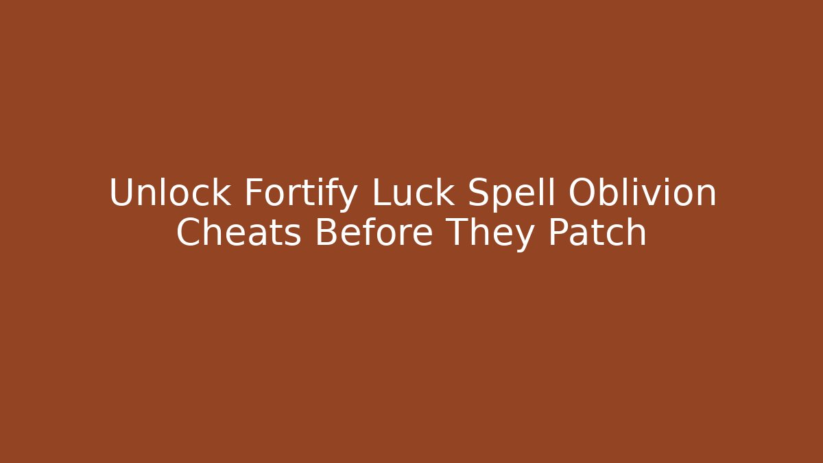 Unlock Fortify Luck Spell Oblivion Cheats Before They Patch