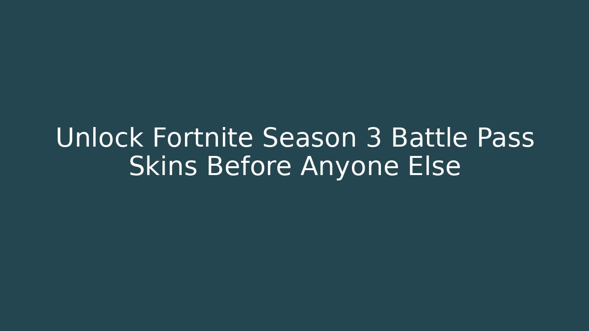 Unlock Fortnite Season 3 Battle Pass Skins Before Anyone Else