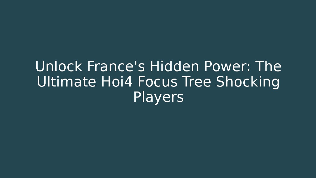 Unlock France's Hidden Power: The Ultimate Hoi4 Focus Tree Shocking Players
