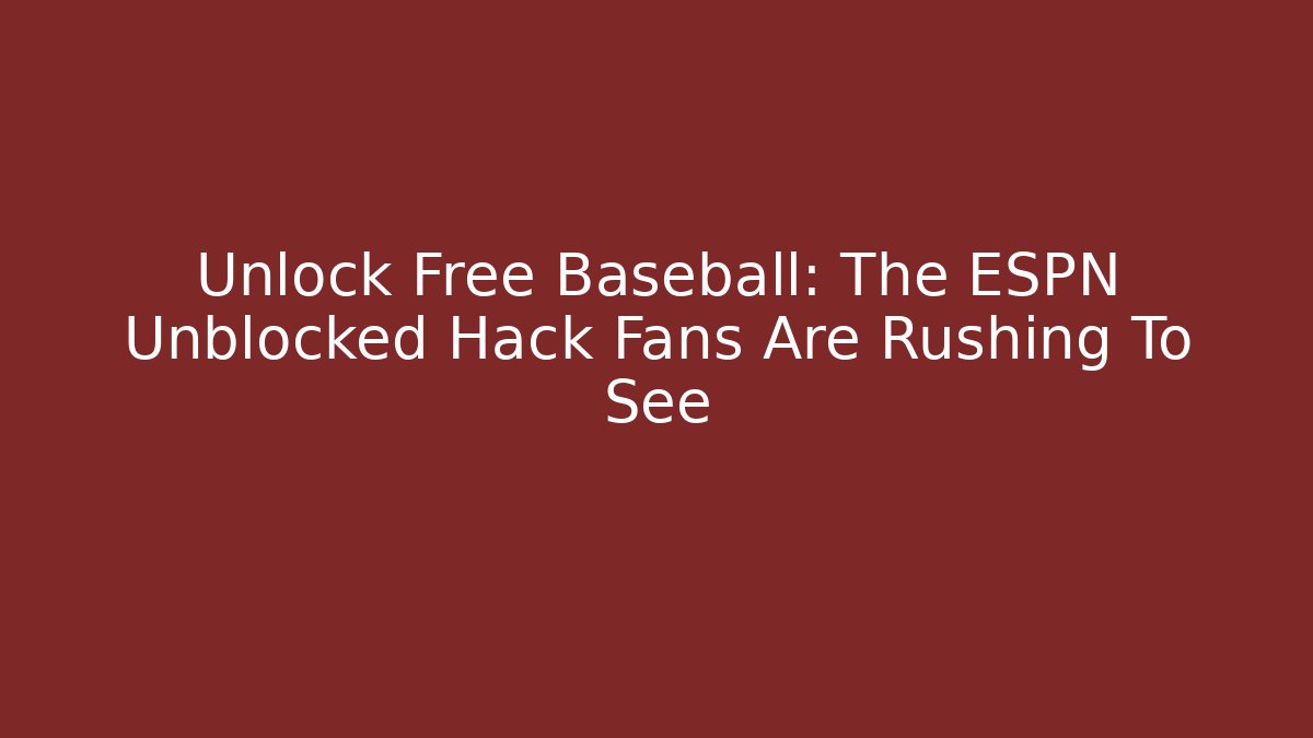 Unlock Free Baseball: The ESPN Unblocked Hack Fans Are Rushing To See