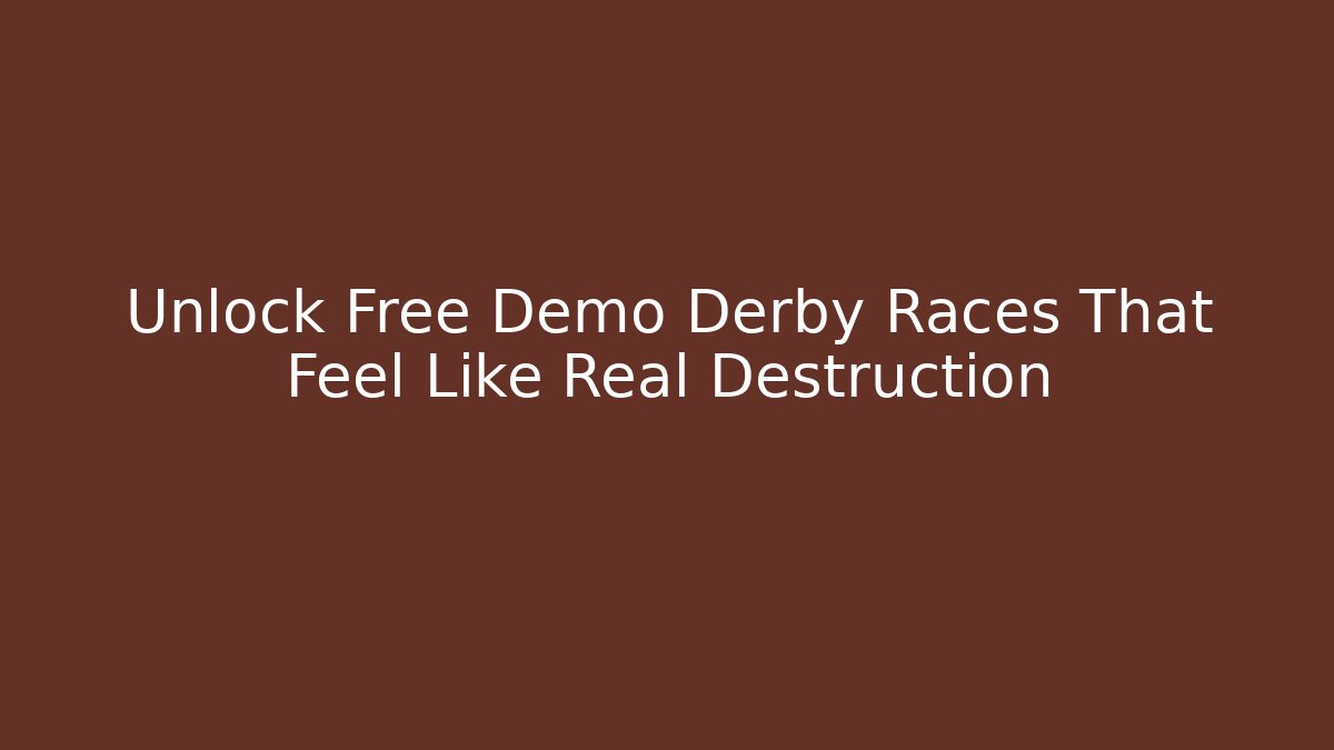 Unlock Free Demo Derby Races That Feel Like Real Destruction