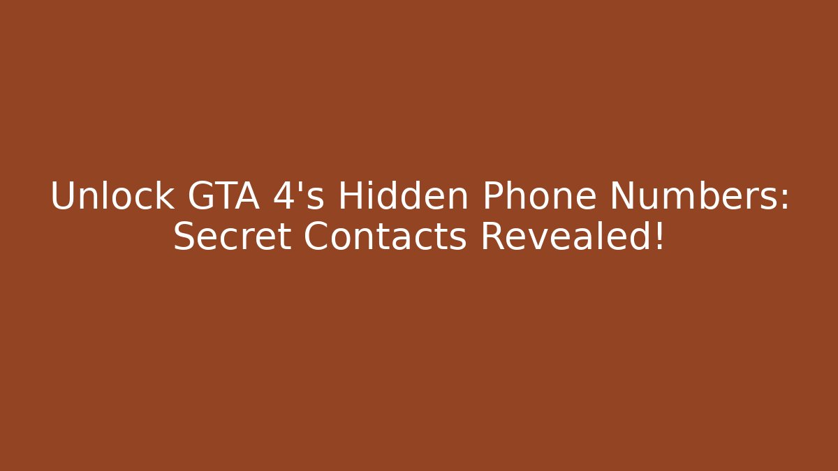 Unlock GTA 4's Hidden Phone Numbers: Secret Contacts Revealed!