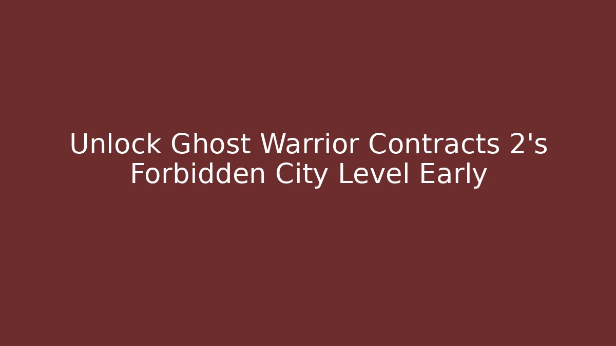 Unlock Ghost Warrior Contracts 2’s Forbidden City Level Early