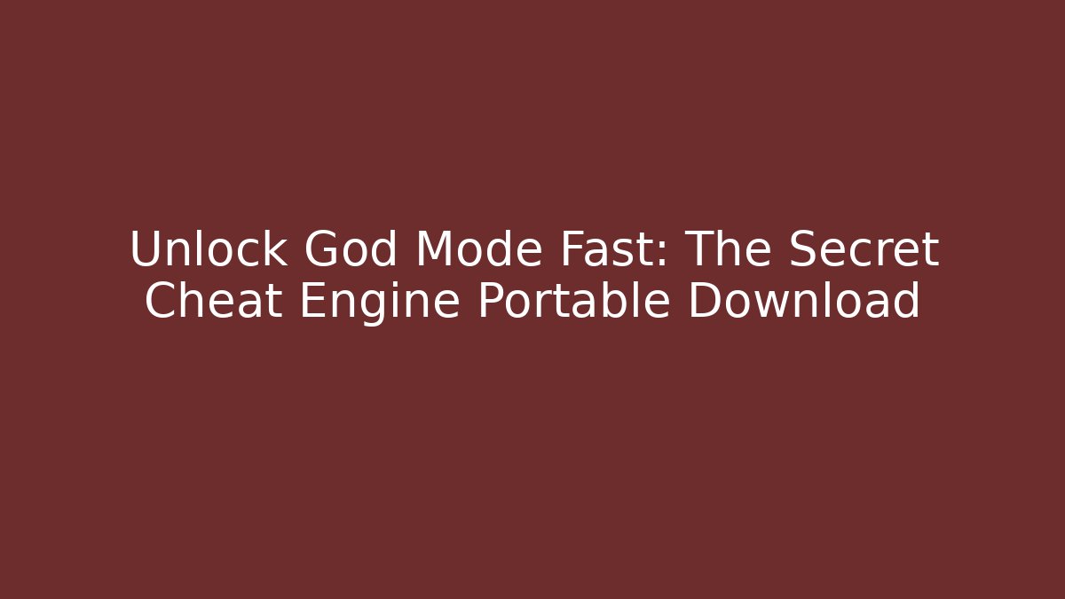 Unlock God Mode Fast: The Secret Cheat Engine Portable Download