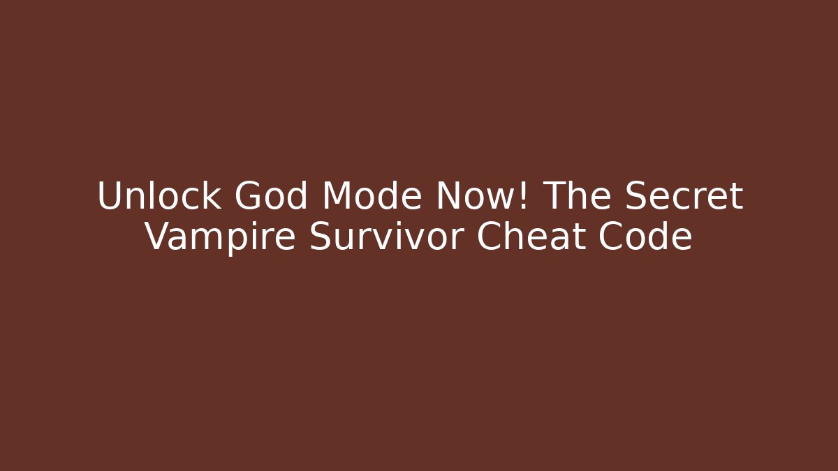 Unlock God Mode Now! The Secret Vampire Survivor Cheat Code