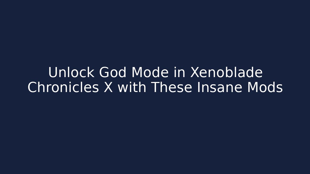 Unlock God Mode in Xenoblade Chronicles X with These Insane Mods