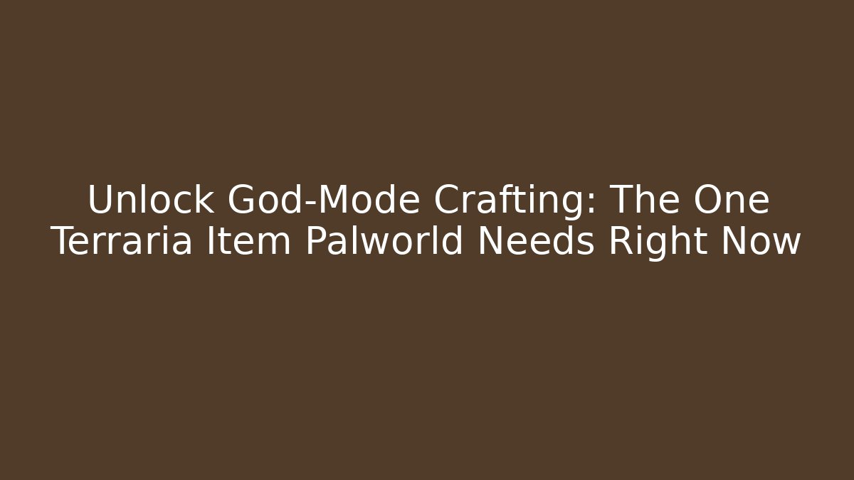 Unlock God-Mode Crafting: The One Terraria Item Palworld Needs Right Now