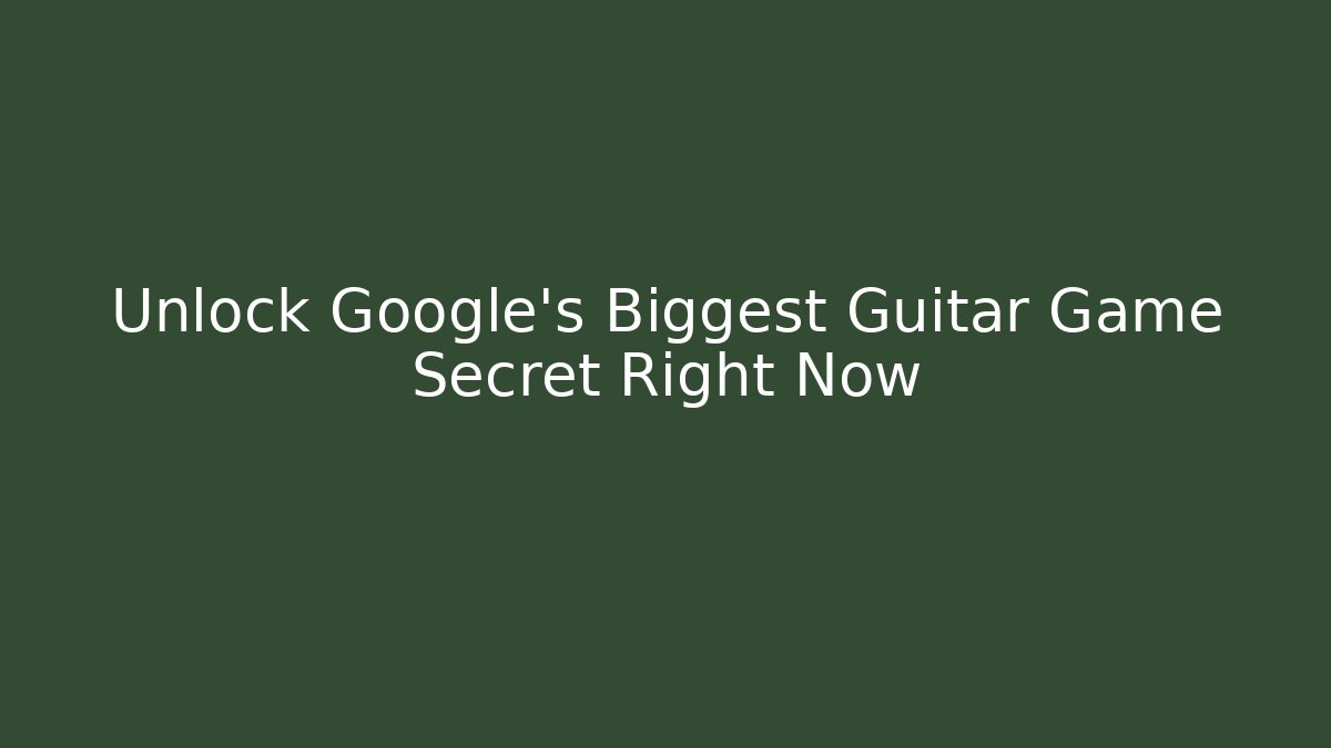 Unlock Google's Biggest Guitar Game Secret Right Now
