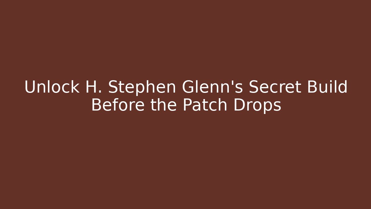 Unlock H. Stephen Glenn's Secret Build Before the Patch Drops