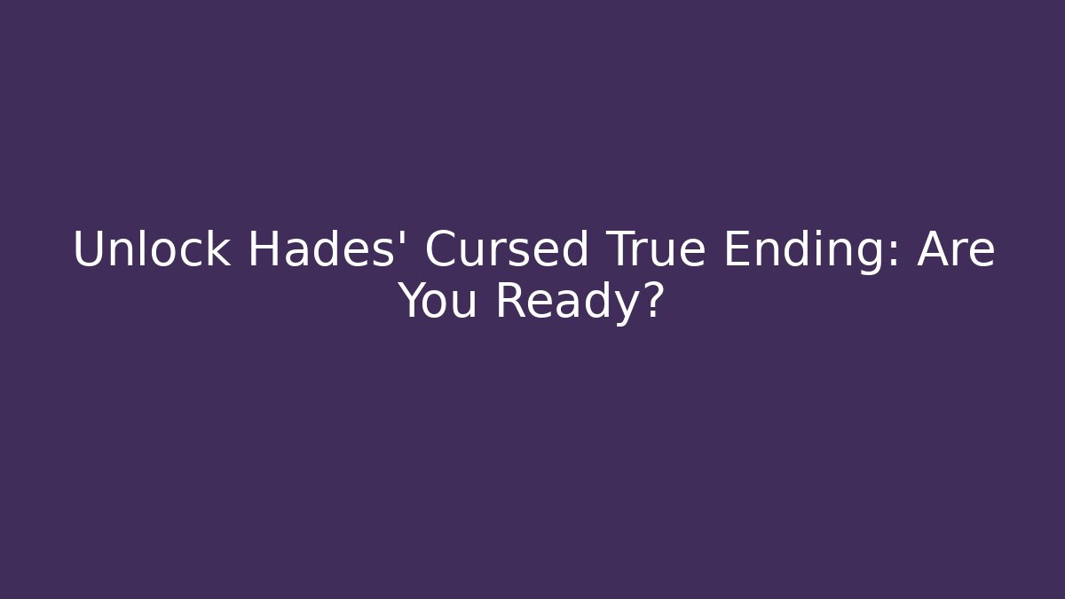 Unlock Hades' Cursed True Ending: Are You Ready?
