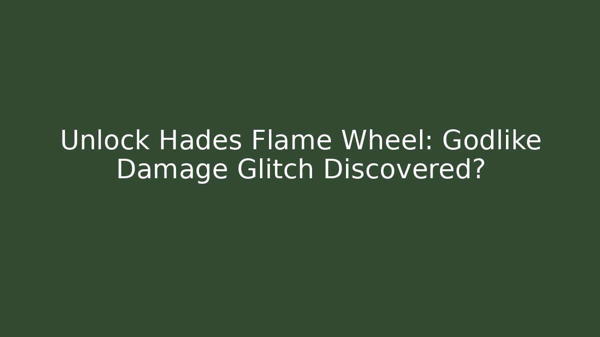 Unlock Hades Flame Wheel: Godlike Damage Glitch Discovered?