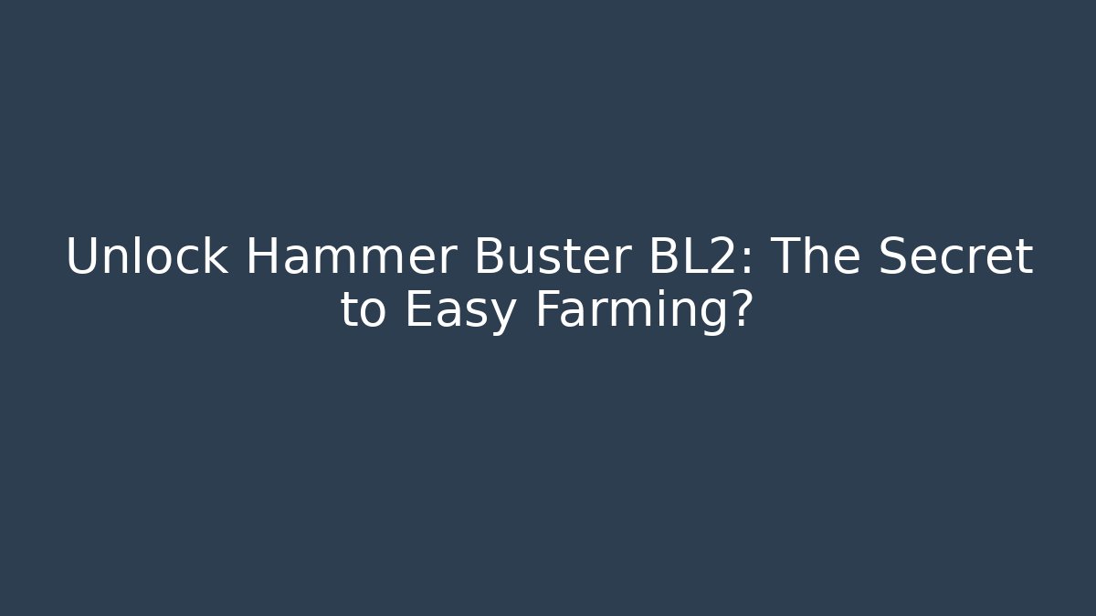 Unlock Hammer Buster BL2: The Secret to Easy Farming?