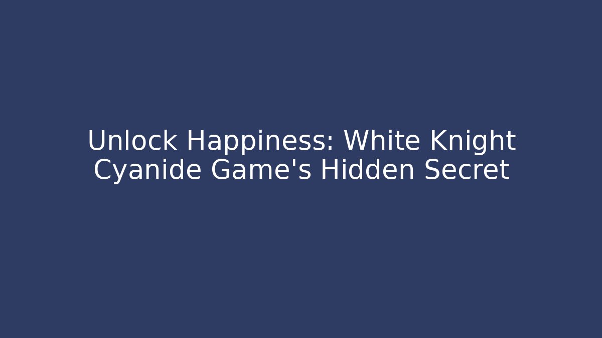 Unlock Happiness: White Knight Cyanide Game's Hidden Secret