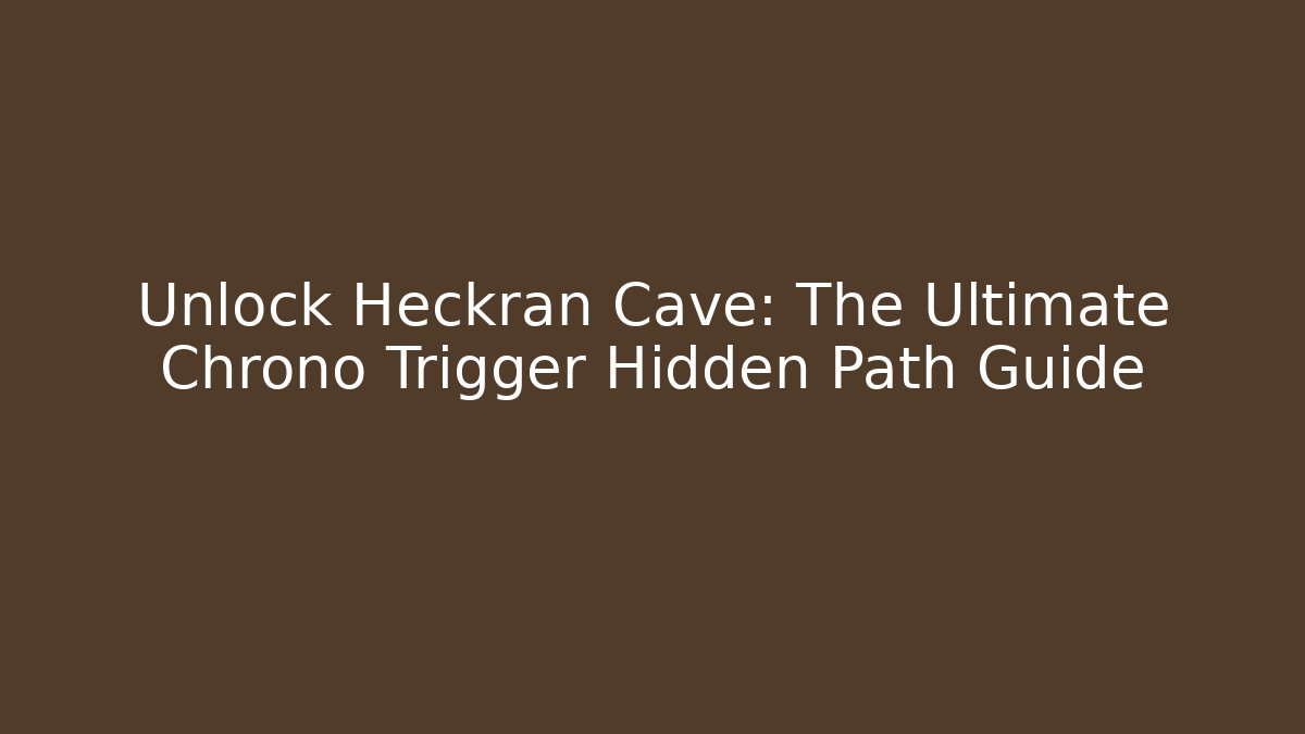 Unlock Heckran Cave: The Ultimate Chrono Trigger Hidden Path Guide - Andrea Zevedo