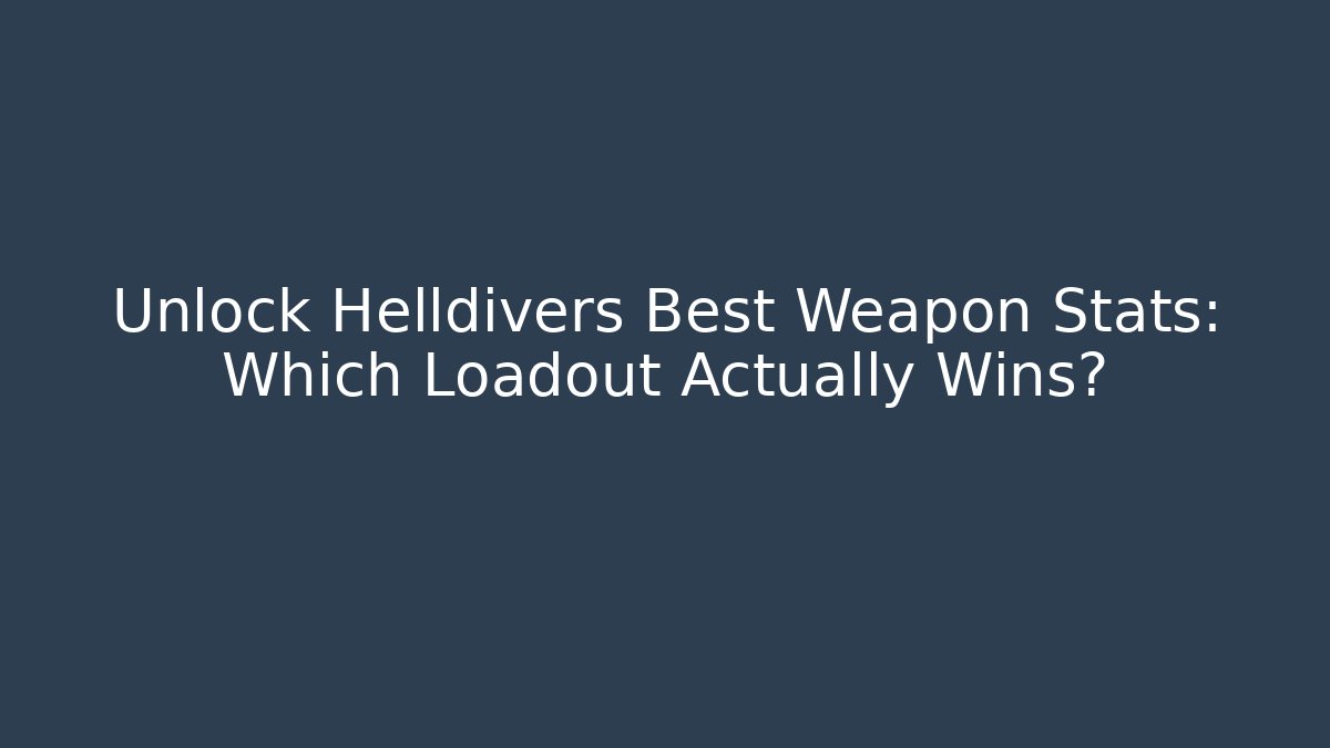 Unlock Helldivers Best Weapon Stats: Which Loadout Actually Wins?